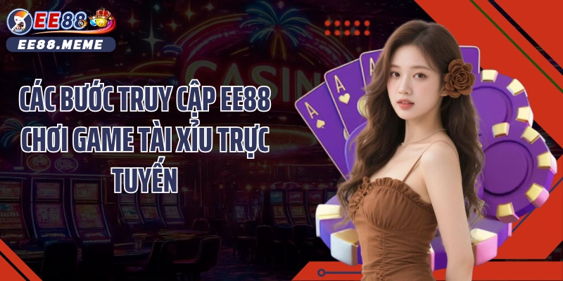 Các bước truy cập EE88 chơi game tài xỉu trực tuyến